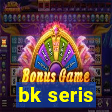 bk seris